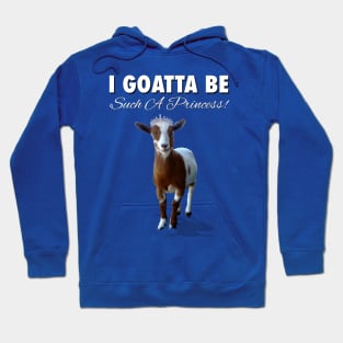 I Goatta Be Such A Princess! Hoodie